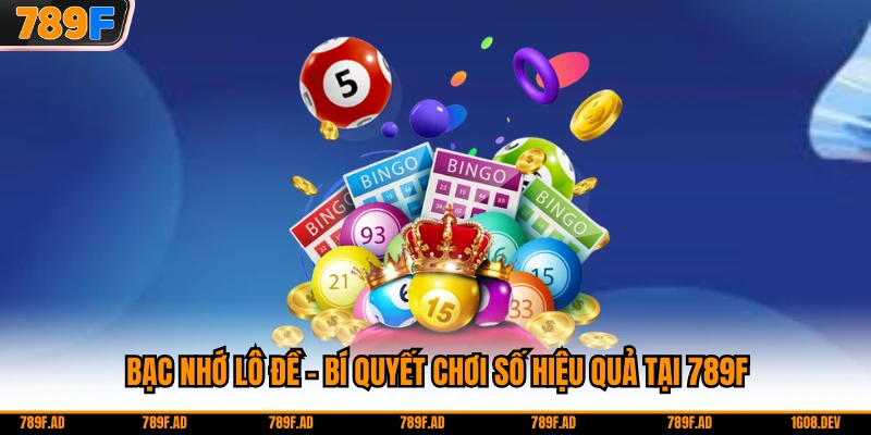 Bạc Nhớ Lô Đề - Bí Quyết Chơi Số Hiệu Quả Tại 789F
