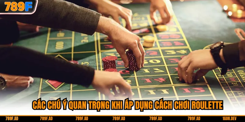 Các chú ý quan trọng khi áp dụng cách chơi roulette
