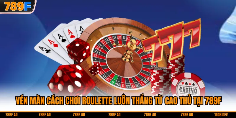 Vén Màn Cách Chơi Roulette Luôn Thắng Từ Cao Thủ Tại 789F