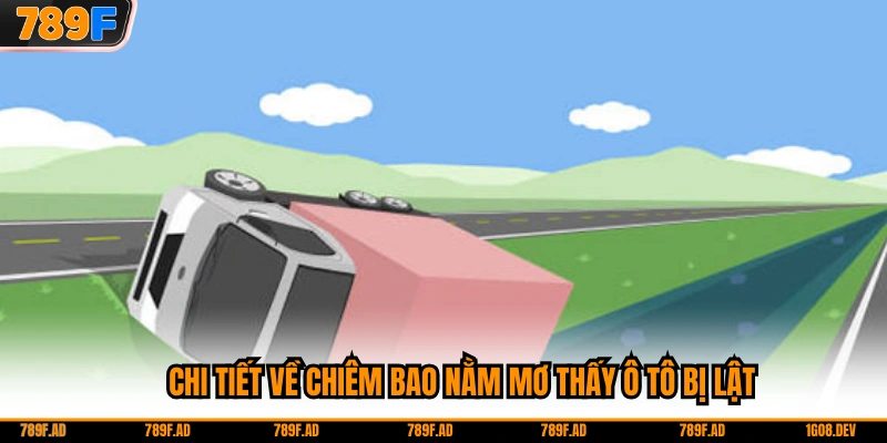 Chi tiết về chiêm bao nằm mơ thấy ô tô bị lật
