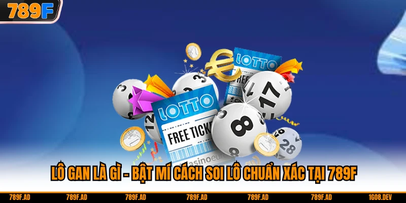 Lô Gan Là Gì - Bật Mí Cách Soi Lô Chuẩn Xác Tại 789F