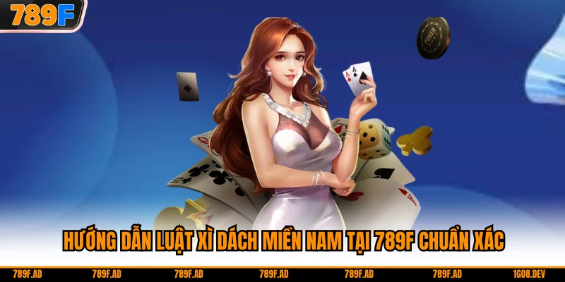 Hướng Dẫn Luật Xì Dách Miền Nam Tại 789F Chuẩn Xác