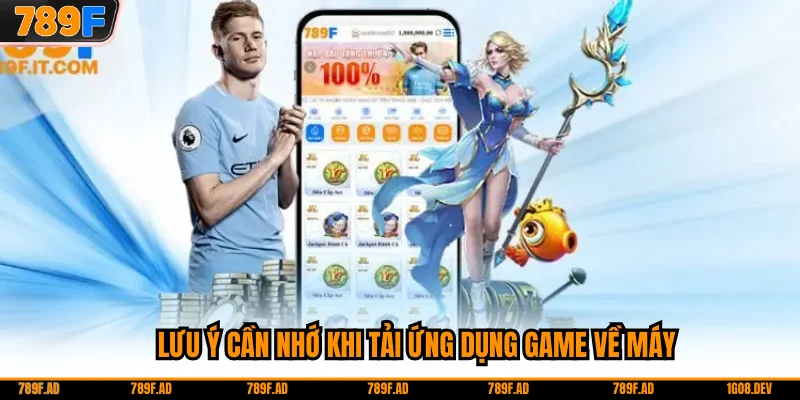 Lưu ý cần nhớ khi tải ứng dụng game về máy