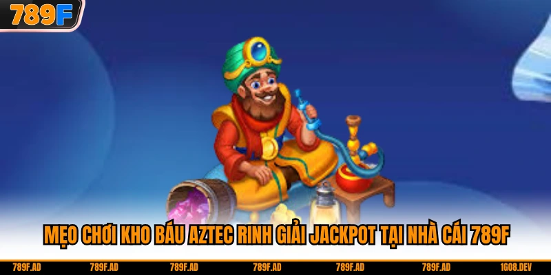 Mẹo Chơi Kho Báu Aztec Rinh Giải Jackpot Tại Nhà Cái 789F