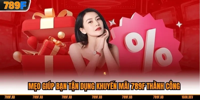 Mẹo giúp bạn tận dụng khuyến mãi 789F thành công