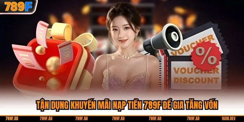 Tận dụng khuyến mãi nạp tiền 789F để gia tăng vốn